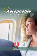 Aerophobie. KEINE Flugangst mehr Aerophobie. KEINE Flugangst mehr