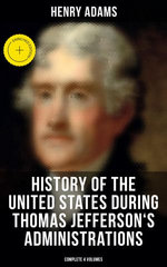 History of the United States During Thomas Jefferson's Administrations (Complete 4 Volumes)