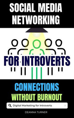 Social Media Networking for Introverts: Build Meaningful Connections and Achieve Marketing Success Without Burnout