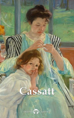 Delphi Complete Works of Mary Cassatt (Illustrated)
