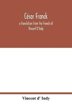 Cesar Franck; a translation from the French of Vincent D'Indy