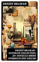Ernest Bramah - Ultimate Collection: 20+ Novels & Short Stories in One Volume Ernest Bramah - Ultimate Collection: 20+ Novels & Short Stories in One Volume