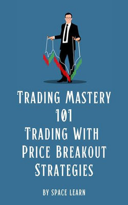 Trading Mastery 101 - Trading With Price Breakout Strategies Trading Mastery 101 - Trading With Price Breakout Strategies