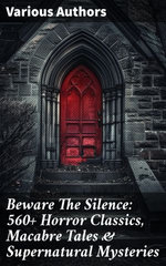 Beware The Silence: 560+ Horror Classics, Macabre Tales & Supernatural Mysteries Beware The Silence: 560+ Horror Classics, Macabre Tales & Supernatural Mysteries