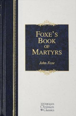 Foxe's Book of Martyrs Foxe's Book of Martyrs