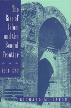 The Rise of Islam and the Bengal Frontier, 1204-1760