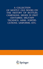 A Collection of Mostly Old Books on the History of Battles, Campaigns, Sieges in Past Centuries, Military Technics, Arms, Fortifications, Uniforms, Etc