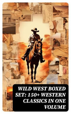 WILD WEST Boxed Set: 150+ Western Classics in One Volume WILD WEST Boxed Set: 150+ Western Classics in One Volume