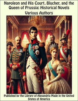 Napoleon and His Court, Blucher, and the Queen of Prussia: Historical Novels