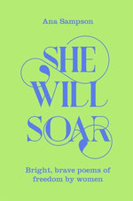 She Will Soar: Bright, brave poems about freedom by women