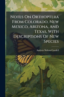 Notes On Orthoptera From Colorado, New Mexico, Arizona, And Texas, With Descriptions Of New Species Notes On Orthoptera From Colorado, New Mexico, Arizona, And Texas, With Descriptions Of New Species