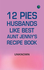12 Pies Husbands Like Best: Aunt Jenny's Recipe Book