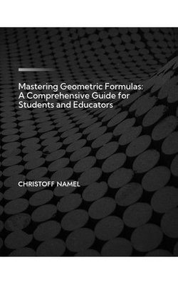 Mastering Geometric Formulas: A Comprehensive Guide for Students and Educators