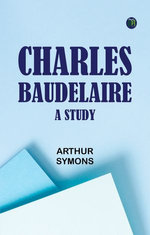 Charles Baudelaire: A Study