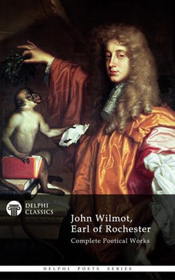 Complete Works of John Wilmot, Earl of Rochester (Delphi Classics)