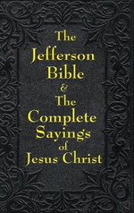 Jefferson Bible & The Complete Sayings of Jesus Christ