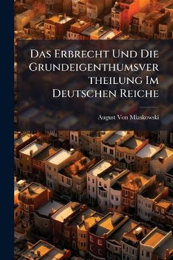 Das Erbrecht Und Die Grundeigenthumsvertheilung Im Deutschen Reiche