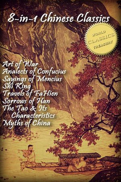 8-in-1 Chinese Classics: Art of War; Analects of Confucius; Sayings of Mencius; Shi Ching (Book of Songs); Travels of FaHien; Sorrows of Han; Tao Te Ching; Myths and Legends of China