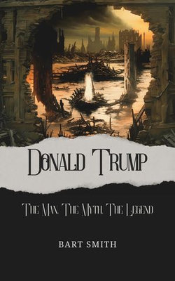 Donald Trump - The Man, The Myth, The Legend