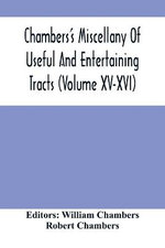 Chambers'S Miscellany Of Useful And Entertaining Tracts (Volume Xv-Xvi)