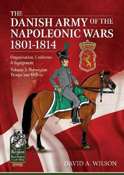 The Danish Army of the Napoleonic Wars 1801-1815. Organisation, Uniforms and Equipment