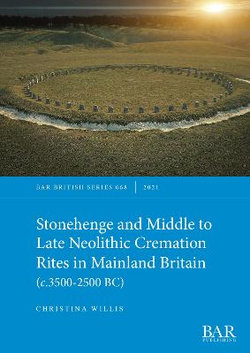 Stonehenge and Middle to Late Neolithic Cremation Rites in Mainland Britain (C. 3500-2500 BC)