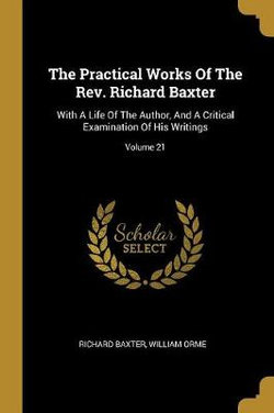 The Practical Works Of The Rev. Richard Baxter