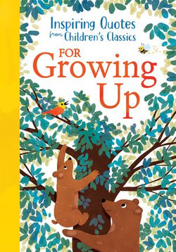 Inspiring Quotes from Children's Classics: For Growing Up