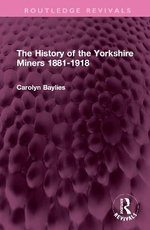 The History of the Yorkshire Miners 1881-1918 The History of the Yorkshire Miners 1881-1918