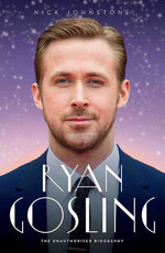 Ryan Gosling - The Biography