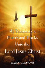 My Testimonies, Praises and Thanks unto the Lord Jesus Christ