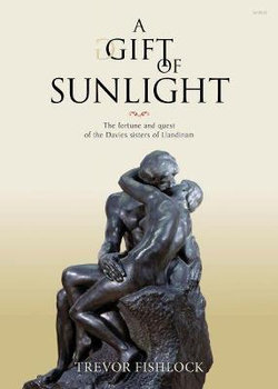 Gift of Sunlight, A - The Fortune and Quest of the Davies Sisters of Llandinam