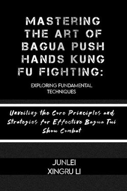 Mastering the Art of Bagua Push Hands Kung Fu Fighting: Exploring Fundamental Techniques