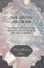 The Arctic Prairies - A Canoe-Journey of 2000 Miles in Search of the Caribou