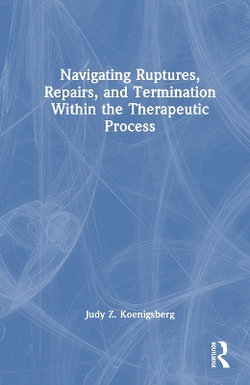 Navigating Ruptures, Repairs, and Termination Within the Therapeutic Process