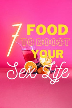 7 FOOD TO BOOST YOUR SEX LIFE