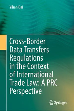 Cross-Border Data Transfers Regulations in the Context of International Trade Law: A PRC Perspective Cross-Border Data Transfers Regulations in the Context of International Trade Law: A PRC Perspective