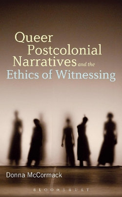 Queer Postcolonial Narratives and the Ethics of Witnessing Queer Postcolonial Narratives and the Ethics of Witnessing