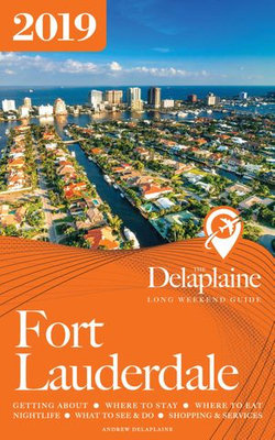 Fort Lauderdale: The Delaplaine 2019 Long Weekend Guide