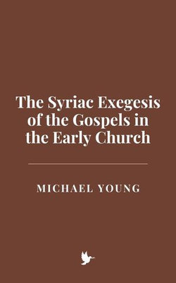 The Syriac Exegesis of the Gospels in the Early Church