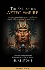 The Fall of the Aztec Empire: Moctezuma's Perspective on Cortés and the Conquest of Tenochtitlan