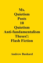 Ms. Quietism Posts 10 Quietism Anti-fundamentalism Theses!: Flash Fiction