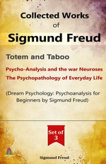 Collected Works of Sigmund Freud Part I : Totem and Taboo/Psycho-Analysis and the War Neuroses/The Psychopathology of Everyday Life/Dream Psychology: Psychoanalysis for Beginners