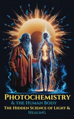 Photochemistry & The Human Body – The Hidden Science of Light & Healing