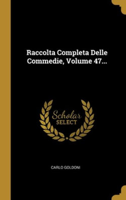 Raccolta Completa Delle Commedie, Volume 47...