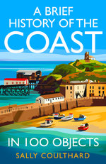 A Brief History of the Coast in 100 Objects