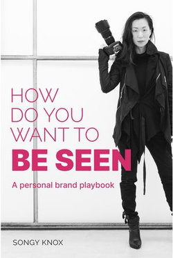 How Do You Want to BE SEEN: A personal brand playbook How Do You Want to BE SEEN: A personal brand playbook