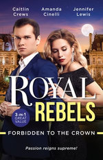 Royal Rebels: Forbidden To The Crown/The Billionaire's Secret Princess/One Night with the Forbidden Princess/At His Majesty's Convenie