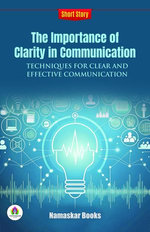 The Importance of Clarity in Communication: Techniques for Clear and Effective Communication