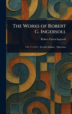 The Works of Robert G. Ingersoll